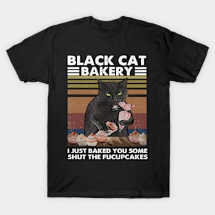 I Just Baked You Some Shut The Fucupcakes! T-Shirt